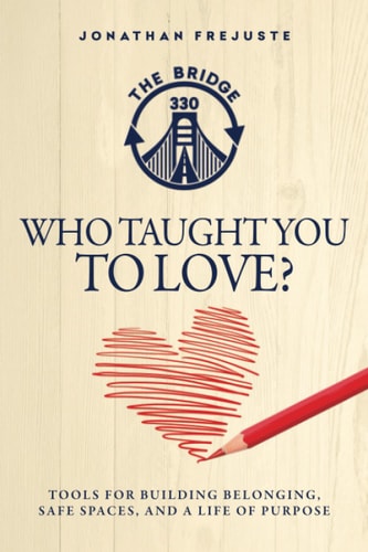 Who Taught You to Love? Tools for Building Belonging, Safe Spaces, and a Life of Purpose
