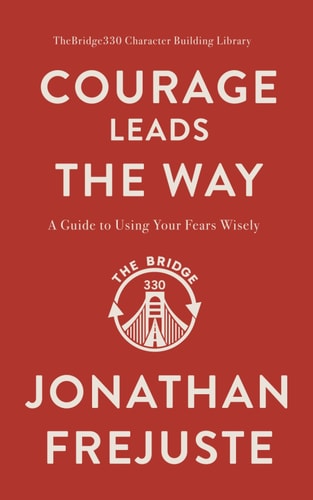 Courage Leads the Way A Guide to Using Your Fears Wisely