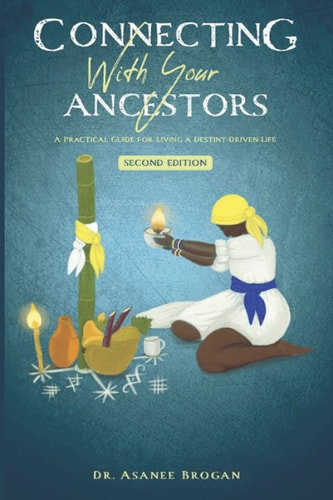 Connecting with Your Ancestors A Practical Guide for Living a Destiny-Driven Life