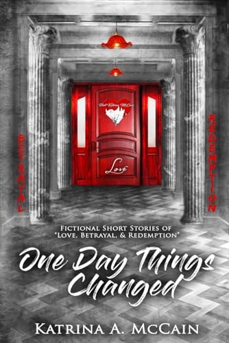 One Day Things Changed Fictional Short Stories of Love, Betrayal, and Redemption