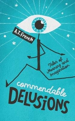 Commendable Delusions: Tales of Meaning and Imagination