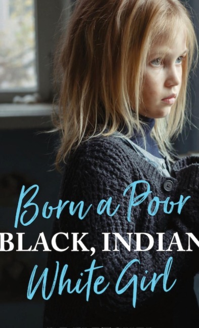 Born a Poor, Black, Indian, White Girl: Overcoming Childhood Trauma and Living a Spiritual Life
