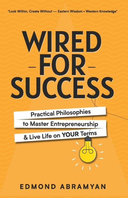 Wired for Success: Practical Philosophies to Master Entrepreneurship & Live Life on Your Terms