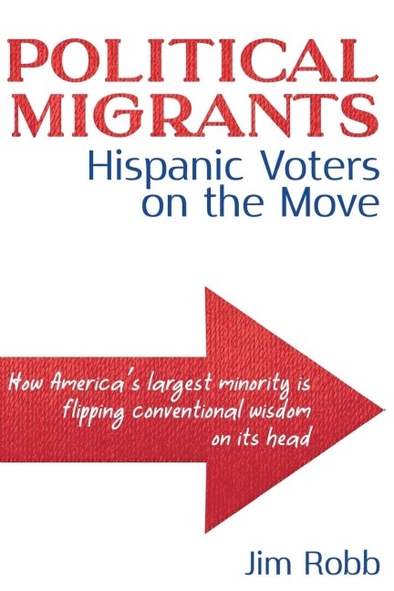 Political Migrants: Hispanic Voters on the Move-How Americas Largest Minority Is Flipping Conventional Wisdom on Its Head