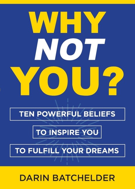 Why Not You?: Ten Powerful Beliefs to Inspire You to Fulfill Your Dreams