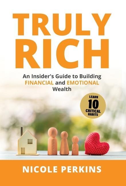Truly Rich: An Insiders Guide to Building Financial and Emotional Wealth