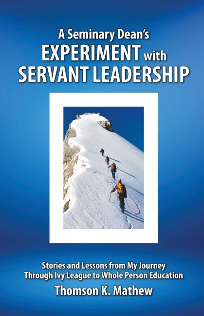 A Seminary Deans Experiment with Servant Leadership: Stories and Lessons from My Journey Through Ivy League to Whole Person Education