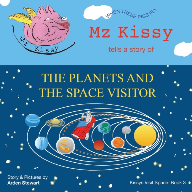 Mz Kissy Tells a Story of the Planets and the Space Visitor: When These Pigs Fly