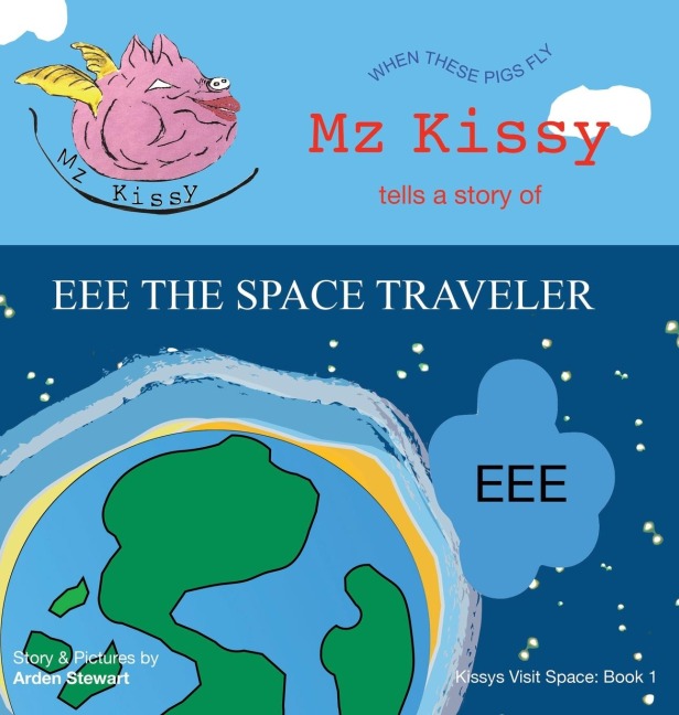 Mz Kissy Tells a Story of EEE the Space Traveler: When These Pigs Fly