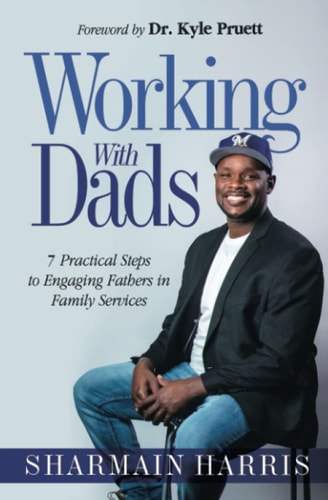 Working with Dads 7 Practical Steps to Engage Fathers in Your Family Services
