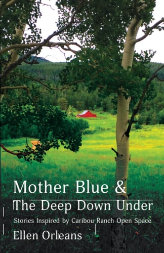 Mother Blue and The Deep Down Under Stories Inspired by Caribou Ranch Open Space