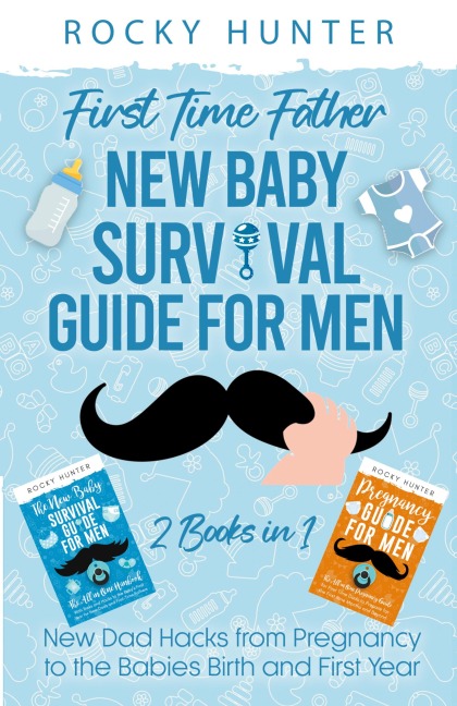 First Time Father New Baby Survival Guide for Men: 2 Books in 1 New Dad Hacks from Pregnancy to the Babies Birth and First Year