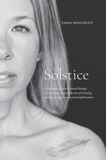 Solstice: A collection of poems, created through introspection, and a reflection of a healing journey through cancer and transformation