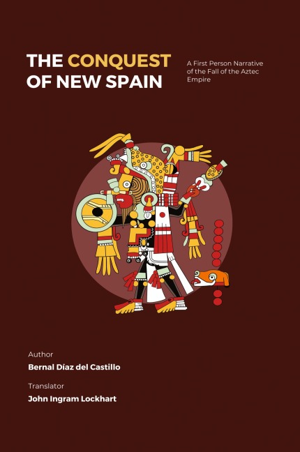 The Conquest of New Spain: A First Person Narrative of the Fall of the Aztec Empire