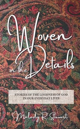 Woven in the Details Stories of the Goodness of God in Our Everyday Lives