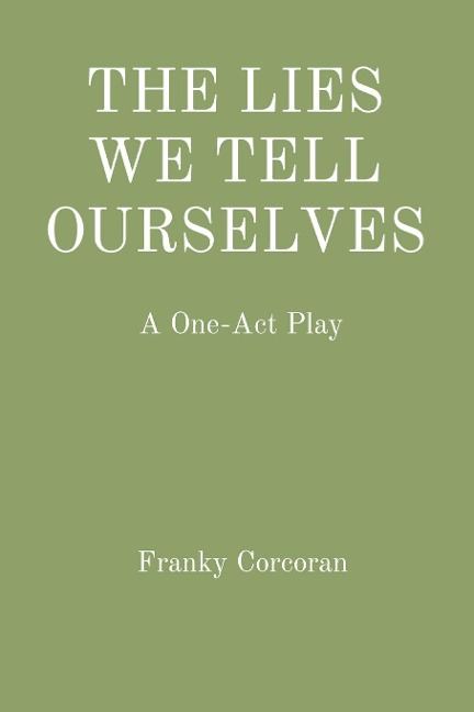 THE LIES WE TELL OURSELVES: A One-Act Play
