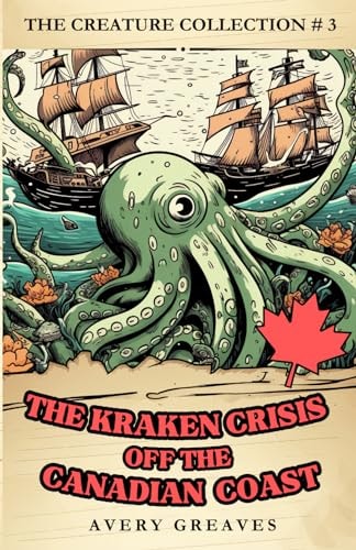 The Kraken Crisis Off the Canadian Coast (The Creature Collection, Book 3)