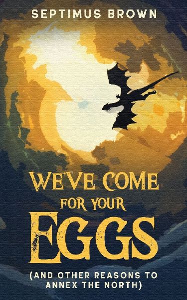Weve Come for Your Eggs (And Other Reasons to Annex the North)