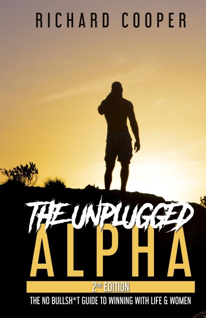 The Unplugged Alpha (2nd Edition): The No Bullsh*t Guide to Winning with Life & Women