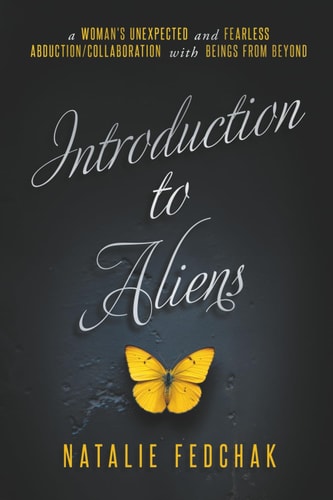 Introduction to Aliens A Woman's Unexpected and Fearless Abduction/Collaboration With Beings From Beyond