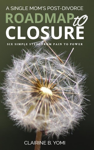 A Single Mom's Roadmap To Closure Six Simple Steps From Pain To Power