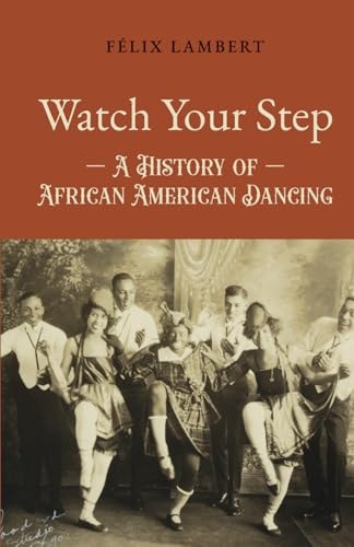 Watch Your Step A History of African American Dancing: Volume 1