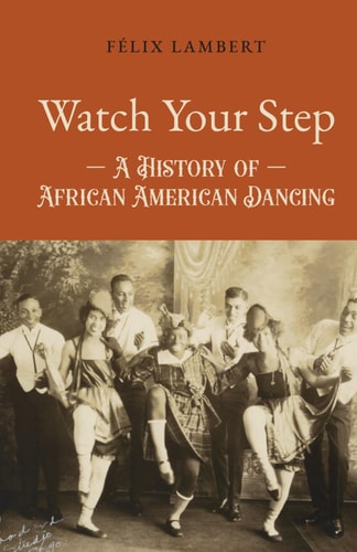 Watch Your Step A History of African American Dancing: Volume 2