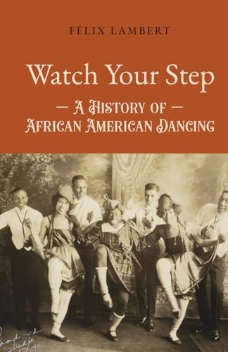 Watch Your Step A History of African American Dancing: Volume 3