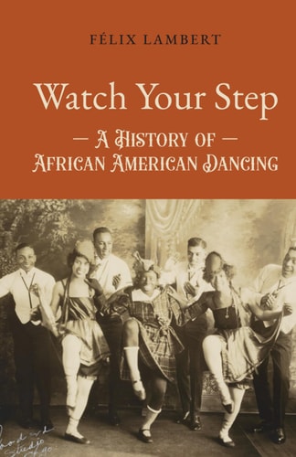 Watch Your Step A History of African American Dancing: Volume 4