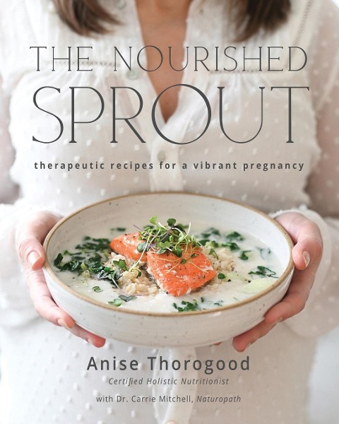 The Nourished Sprout: therapeutic recipes for a vibrant pregnancy