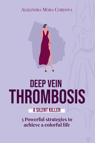 DEEP VEIN THROMBOSIS A Silent Killer 3 Powerful Strategies to Achieve a Colorful Life