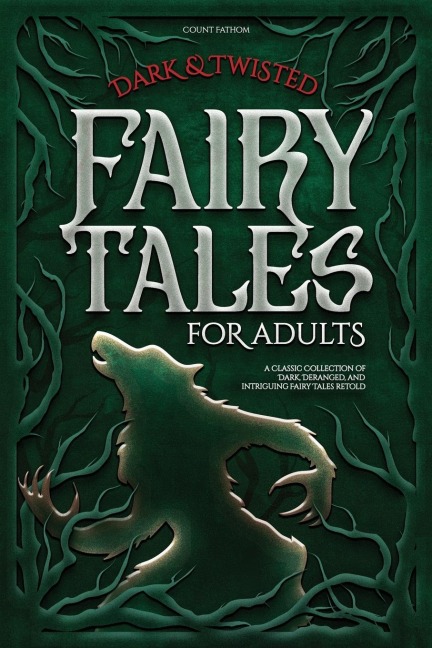 Dark & Twisted Fairy Tales for Adults: A Classic Collection of Dark, Deranged, and Intriguing Fairy Tales Retold