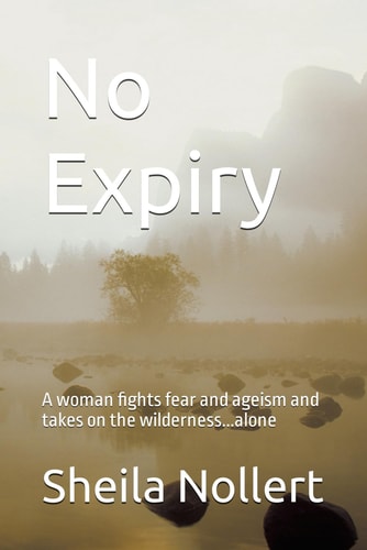 No Expiry A Woman Fights Fear and Ageism and Takes on the Wilderness...alone