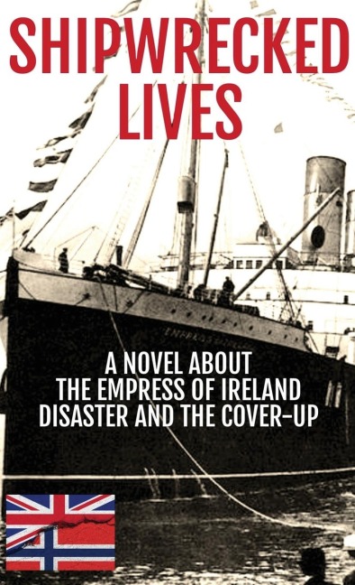 Shipwrecked Lives: A novel about the Empress of Ireland disaster and the cover-up.