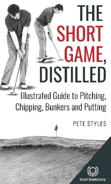 The Short Game, Distilled: Illustrated Guide to Pitching, Chipping, Bunkers and Putting