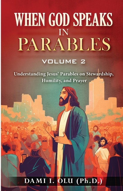 When God Speaks in Parables (Volume 2): Understanding Jesus Parables on Stewardship, Humility, and Prayer