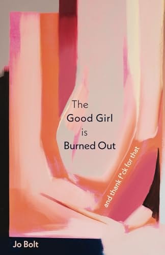 The Good Girl is Burned Out And Thank F*ck for that