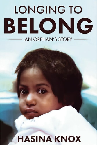 Longing to Belong An Orphan's Story of an Inspirational Adoptee's Journey with Challenging Beginnings, Resilience, Truth