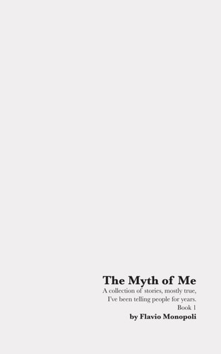 The Myth of Me A Collection of Stories, Mostly True, I've Been Telling People for Years. Book 1