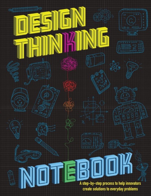 The Design Thinking Notebook: A step-by-step process to help innovators create solutions to everyday problems.