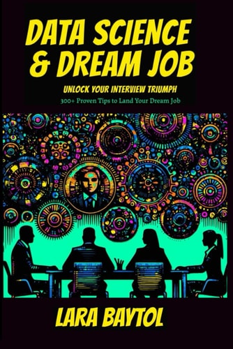 Data Science & Dream Job Unlock Your Interview Triumph 300+ Proven Tips to Land Your Dream Job
