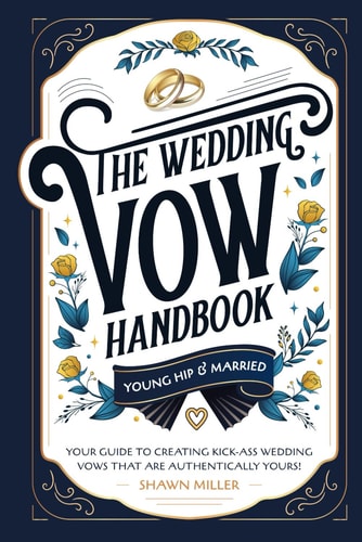 The Wedding Vow Handbook Your Guide to Creating Kick-Ass Wedding Vows That Are Authentically Yours!