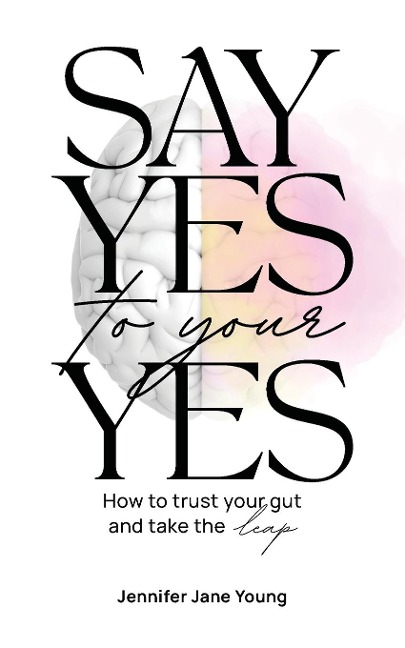 Say Yes to Your YES: How to Trust Your Gut and Take the Leap