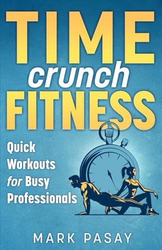 Time Crunch Fitness Quick Workouts for Busy Professionals