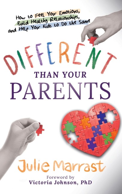Different Than Your Parents: How to Feel Your Emotions, Build Healthy Relationships, and Help Your Kids to Do the Same