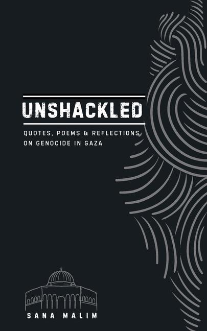 Unshackled: Quotes, Poems & Reflections On Genocide in Gaza
