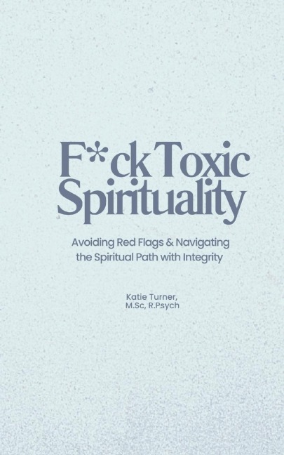 F*ck Toxic Spirituality: Avoiding Red Flags & Navigating the Spiritual Path with Integrity