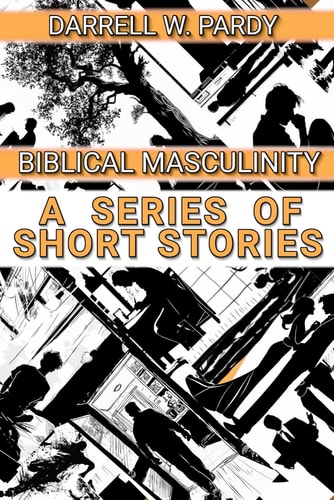 Biblical Masculinity A Series of Short Stories