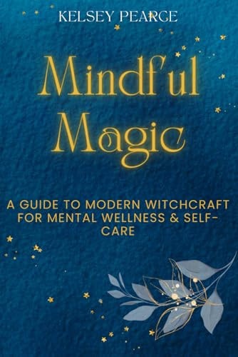 Mindful Magic A Guide to Modern Witchcraft for Mental Wellness and Self-Care