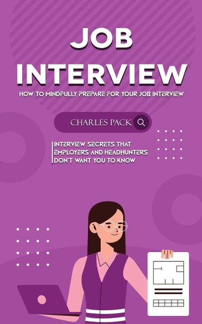 Job Interview: How to Mindfully Prepare for Your Job Interview (Interview Secrets That Employers and Headhunters Dont Want You to Know)